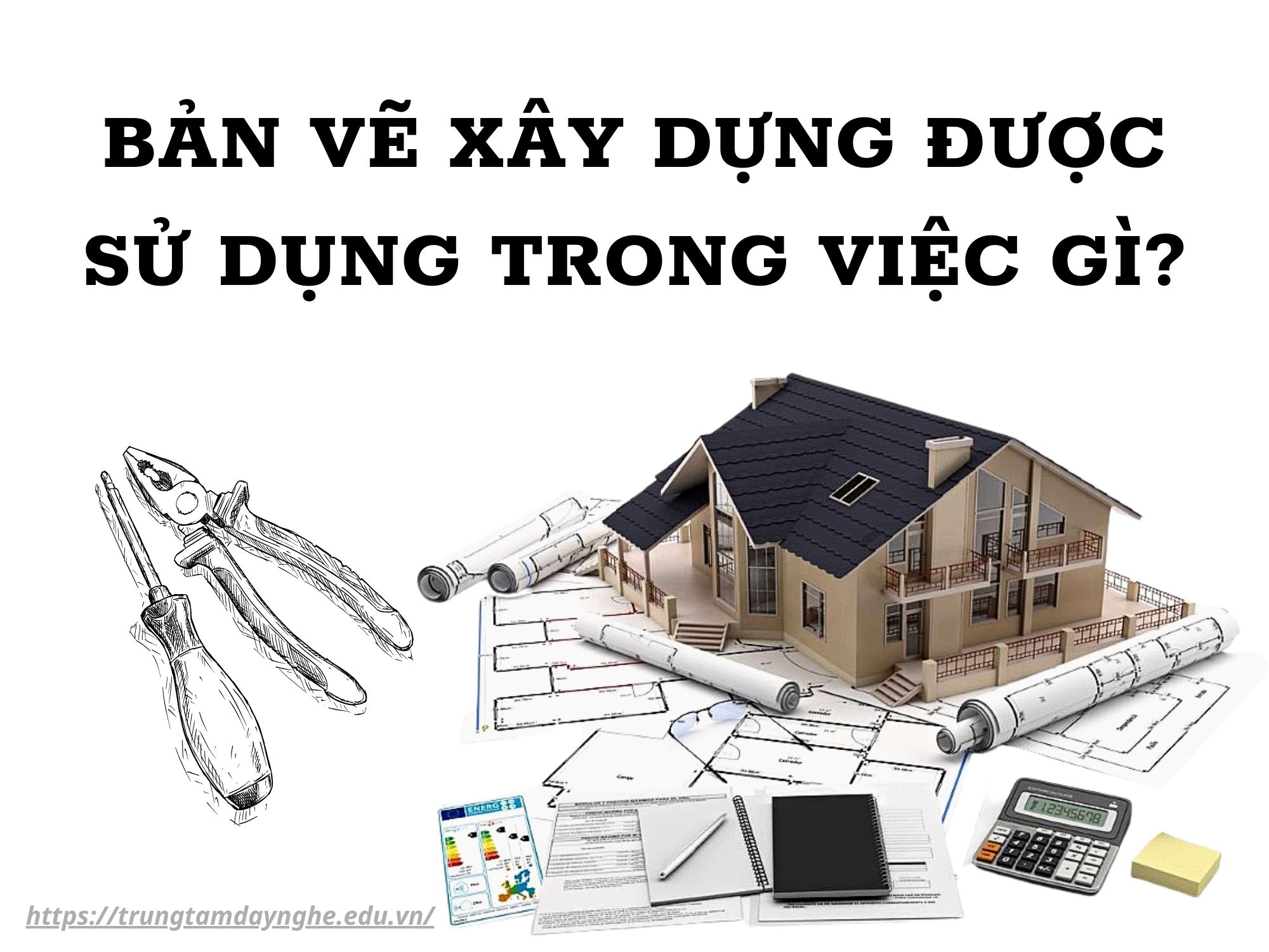 BẢN VẼ XÂY DỰNG ĐƯỢC SỬ DỤNG TRONG VIỆC GÌ?
